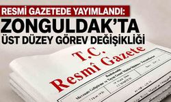Resmi Gazete'de yayımlandı: Zonguldak’ta üst düzey görev değişikliği