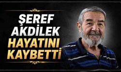 Şeref Akdilek hayatını kaybetti
