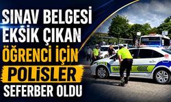 Sınav belgesi eksik çıkan öğrenci için polisler seferber oldu