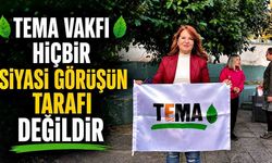 TEMA Vakfı hiçbir siyasi görüşün tarafı değildir
