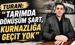 Turan: “Tarımda dönüşüm şart, kurnazlığa geçit yok”