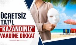 "Ücretsiz tatil kazandınız" vaadine dikkat