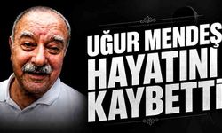 Uğur Mendeş hayatını kaybetti