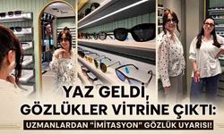 Yaz geldi, gözlükler vitrine çıktı: Uzmanlardan "imitasyon" gözlük uyarısı!