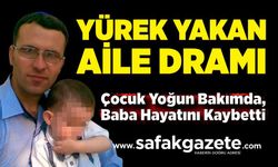 Bir Evde İki Acı: Çocuk Yoğun Bakımda, Baba Hayatını Kaybetti