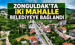 Zonguldak'ta iki mahalle belediyeye bağlandı