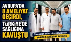 Avrupa’da 8 ameliyat geçirdi, Türkiye’de sağlığına kavuştu