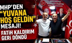 MHP'den "Yuvana Hoş Geldin" Mesajı! Fatih Kaldırım Geri Döndü