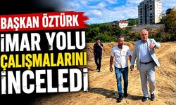 Başkan Öztürk imar yolu çalışmalarını inceledi