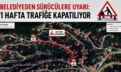 Belediyeden sürücülere uyarı: 1 hafta trafiğe kapatılıyor