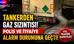 Tankerden Gaz Sızıntısı! Polis ve İtfaiye Alarm Durumuna Geçti