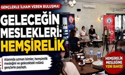 Geleceğin Meslekleri: Hemşirelik anlatıldı