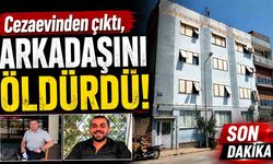 Cezaevinden çıktı, arkadaşını öldürdü