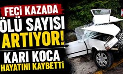 Kazada ölü sayısı 2’ye yükseldi: Eşinin ardından saatler sonra sürücü de hayatını kaybetti