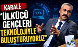 Karali: “Ülkücü gençleri teknolojiyle buluşturuyoruz”
