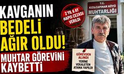 Kavganın Bedeli Ağır Oldu! Muhtar Görevini Kaybetti