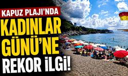 Kapuz Plajı’nda İğne Atsan Yere Düşmedi: Kadınlar Günü’ne Rekor İlgi!