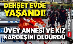 Üvey annesi ile kız kardeşinin boğazını keserek öldürdü