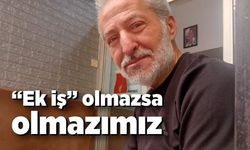 “Ek iş” olmazsa olmazımız