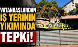 Vatandaşlardan iş yerinin yıkımında tepki