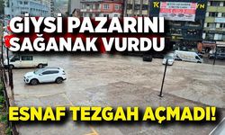 Sağanak yağış giysi pazarını vurdu! Tezgahlar açılmadı