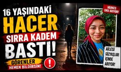 Mektup bırakarak evden ayrılan 16 yaşındaki Hacer sırra kadem bastı