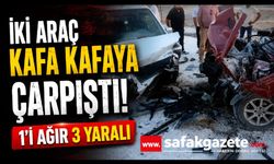 İki araç kafa kafaya çarpıştı: 1'i ağır 3 yaralı