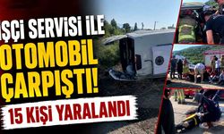 İşçi Servisi ile Otomobil Çarpıştı! 15 Kişi Yaralandı