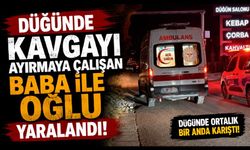 Düğünde kavgayı ayırmaya çalışan baba ile oğlu yaralandı