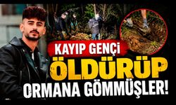 Kayıp genci öldürüp ormana gömmüşler