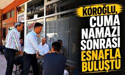 Köroğlu, Cuma namazı sonrası esnafla buluştu