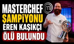 MasterChef şampiyonu Eren Kaşıkçı Sarıyer'deki evinde ölü bulundu