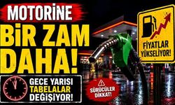 Motorine bir zam daha! Gece yarısı tabelalar değişiyor