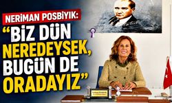 Neriman Posbıyık: "Biz dün neredeysek, bugün de oradayız"