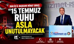 HAK-İŞ İl Başkanı Nihat Oruç: 15 Temmuz Ruhu Asla Unutulmayacak