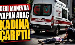 Geri manevra yapan panelvan yaşlı kadına çarptı
