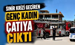 Sinir krizi geçiren genç kadın çatıya çıktı