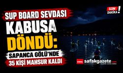 SUP board sevdası kabusa döndü: Sapanca Gölü'nde 35 kişi mahsur kaldı