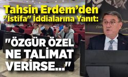 Tahsin Erdem’den "İstifa" İddialarına Yanıt: "Özgür Özel Ne Talimat Verirse..."