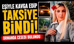 Eşiyle tartışıp taksiye binen kadından acı haber: Ormanlık alanda cansız bedeni bulundu