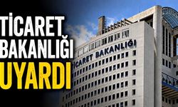 Ticaret Bakanlığı uyardı