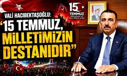 Vali Hacıbektaşoğlu: "15 Temmuz, Milletimizin Destanıdır"