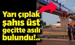 Yarı çıplak şahıs üst geçitte asılı bulund