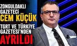Zonguldaklı Gazeteci Cem Küçük TGRT ve Türkiye Gazetesi’nden ayrıldı
