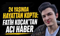 24 yaşında hayattan koptu: Fatih Koçak’tan acı haber
