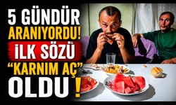 5 gündür kayıptı, bulunduğunda ilk sözü "Karnım aç" oldu