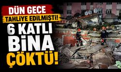 Dün gece tahliye edilen 6 katlı bina bugün çöktü