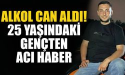 Alkol can aldı! 25 yaşındaki gençten acı haber