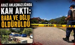 Arazi anlaşmazlığında kan aktı: Baba ve oğlu öldürüldü