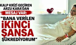 Kalp krizi geçiren Arzu Kara’dan mesaj var : “Bana verilen ikinci şansa şükrediyorum”